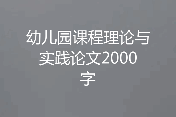 幼儿园课程理论与实践论文2000字
