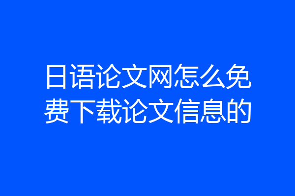 日语论文网怎么免费下载论文信息的