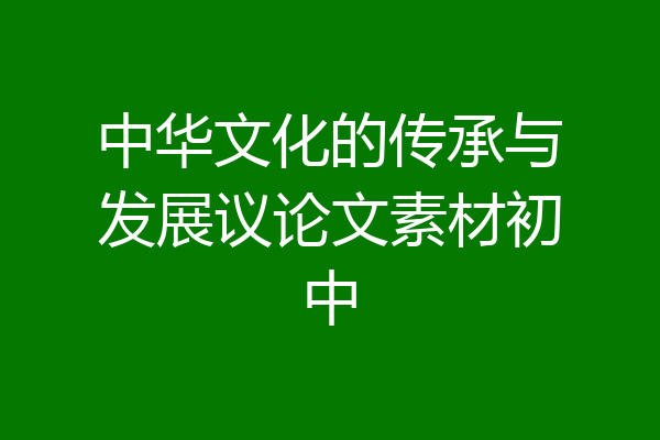 中华文化的传承与发展议论文素材初中