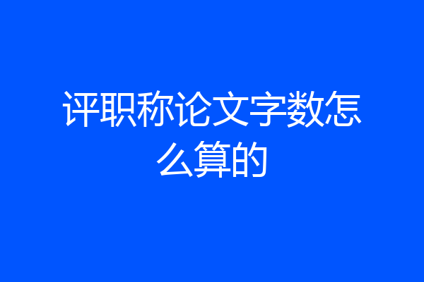 评职称论文字数怎么算的