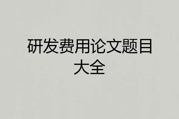 研发费用论文题目大全