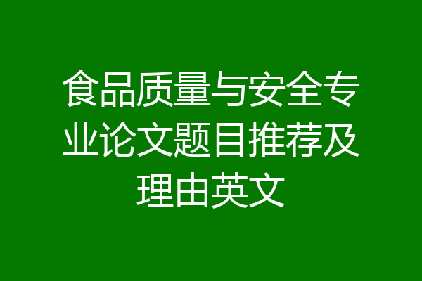 食品质量与安全专业论文题目推荐及理由英文