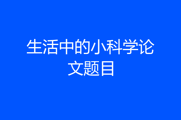 生活中的小科学论文题目