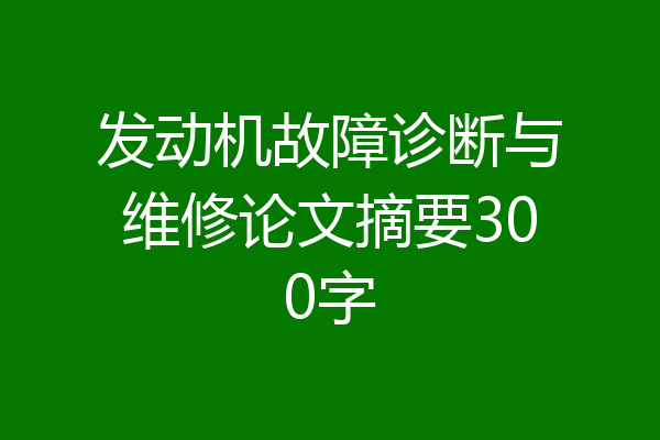 发动机故障诊断与维修论文摘要300字