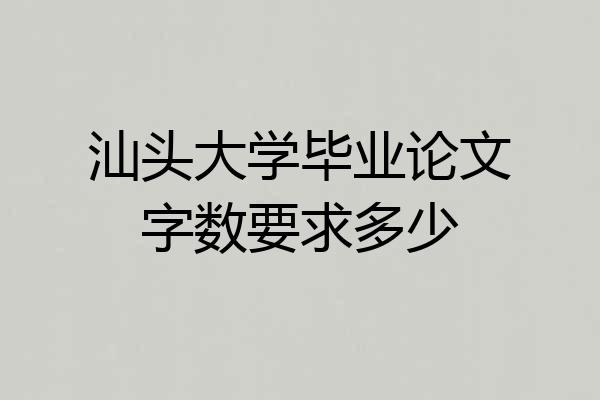 汕头大学毕业论文字数要求多少