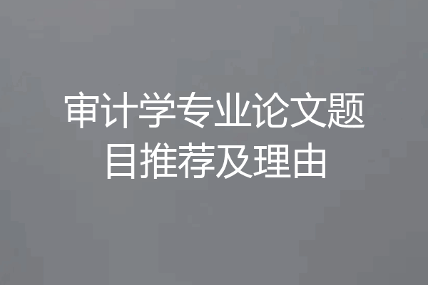 审计学专业论文题目推荐及理由