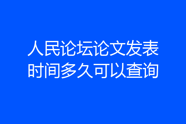 人民论坛论文发表时间多久可以查询