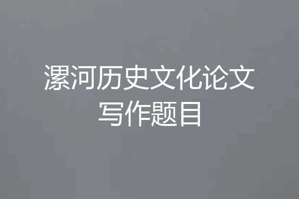 漯河历史文化论文写作题目