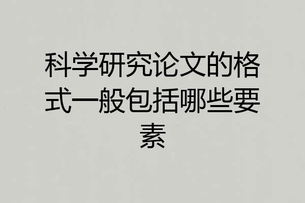科学研究论文的格式一般包括哪些要素