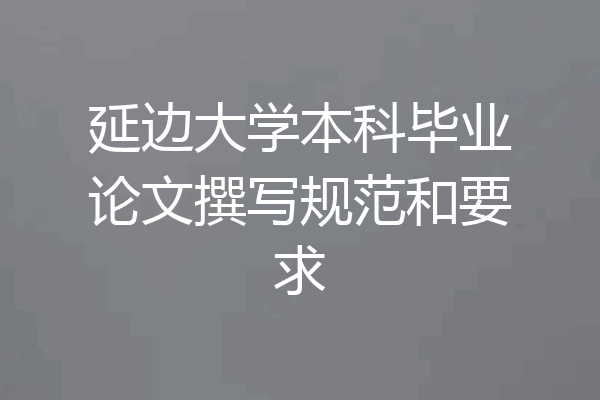 延边大学本科毕业论文撰写规范和要求