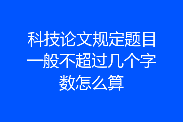 科技论文规定题目一般不超过几个字数怎么算