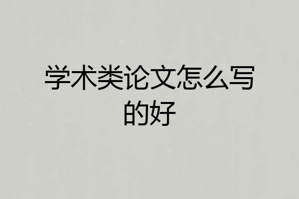学术类论文怎么写的好