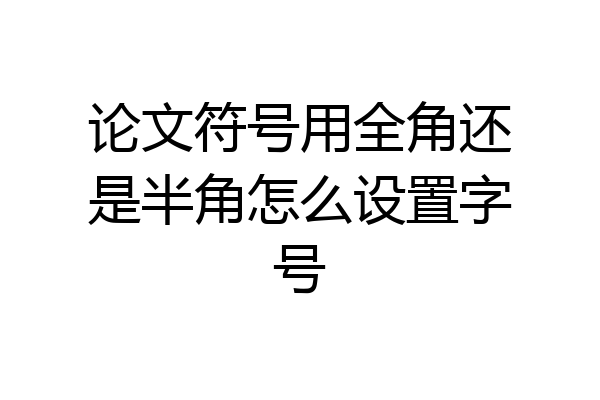 论文符号用全角还是半角怎么设置字号