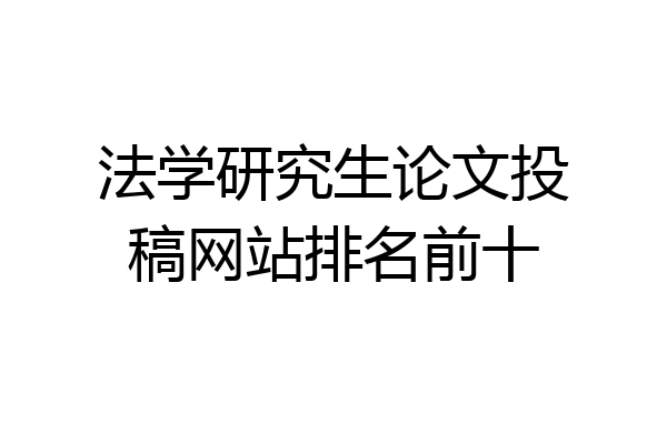 法学研究生论文投稿网站排名前十