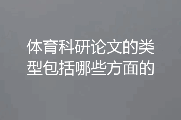 体育科研论文的类型包括哪些方面的