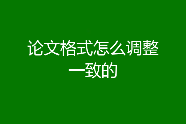 论文格式怎么调整一致的