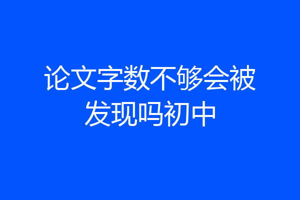 论文字数不够会被发现吗初中