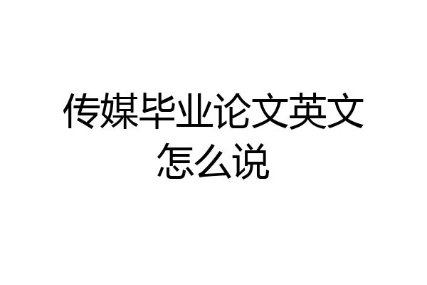 传媒毕业论文英文怎么说