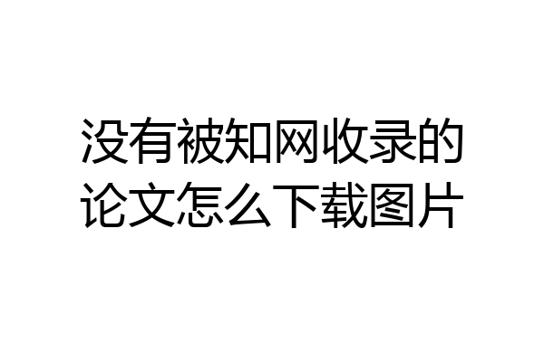 没有被知网收录的论文怎么下载图片
