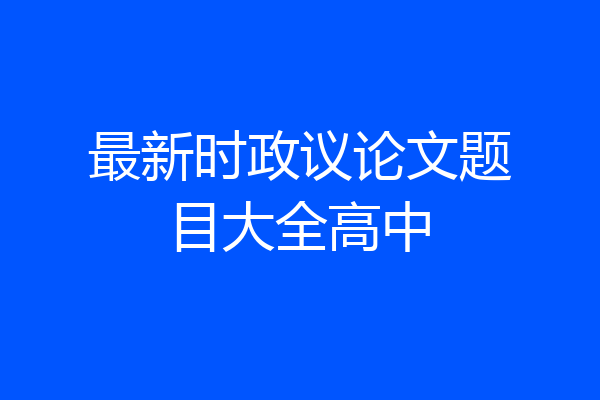 最新时政议论文题目大全高中