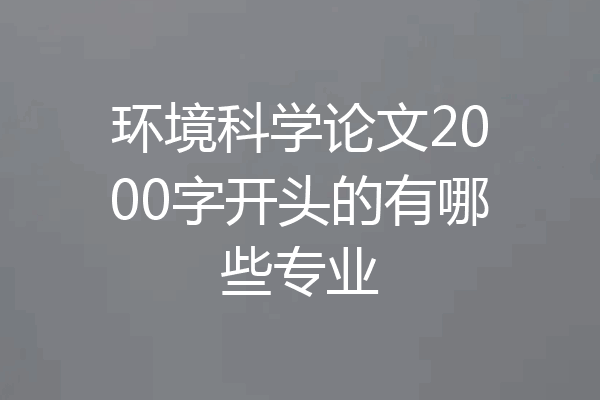 环境科学论文2000字开头的有哪些专业