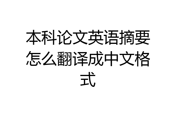 本科论文英语摘要怎么翻译成中文格式