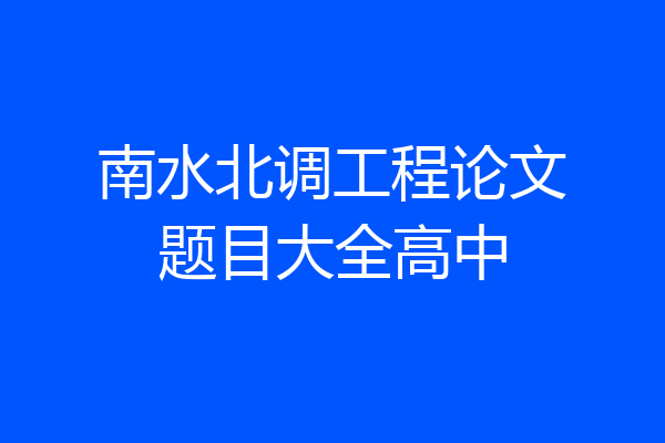 南水北调工程论文题目大全高中
