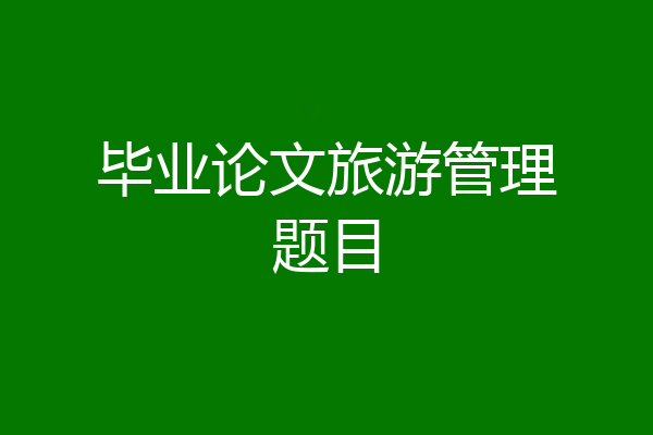 毕业论文旅游管理题目
