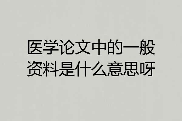 医学论文中的一般资料是什么意思呀