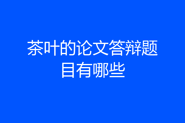 茶叶的论文答辩题目有哪些