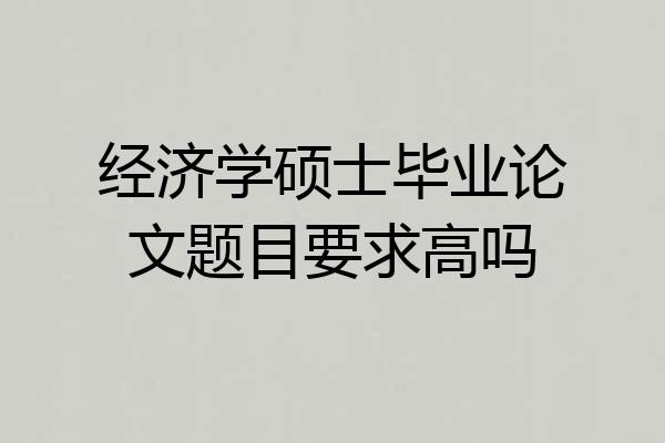 经济学硕士毕业论文题目要求高吗