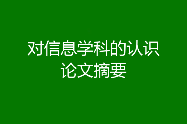 对信息学科的认识论文摘要