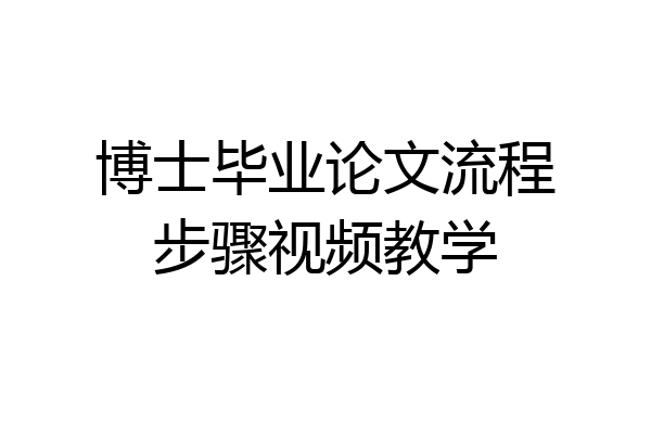 博士毕业论文流程步骤视频教学