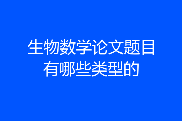 生物数学论文题目有哪些类型的