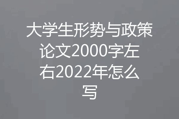 大学生形势与政策论文2000字左右2022年怎么写