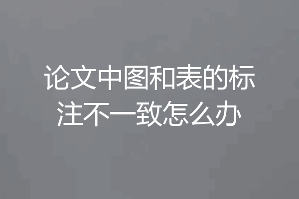 论文中图和表的标注不一致怎么办