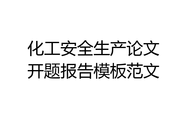 化工安全生产论文开题报告模板范文