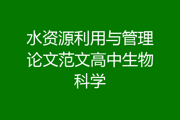 水资源利用与管理论文范文高中生物科学