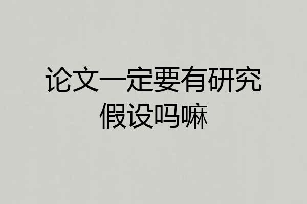 论文一定要有研究假设吗嘛