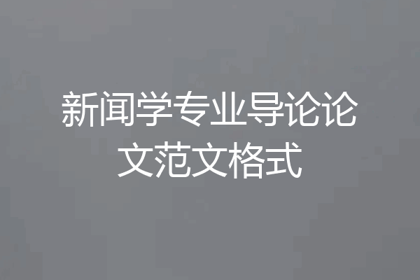 新闻学专业导论论文范文格式