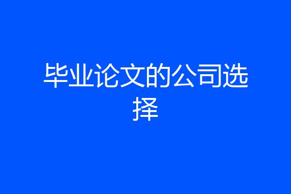 毕业论文的公司选择