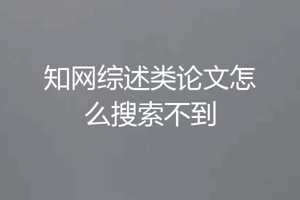 知网综述类论文怎么搜索不到
