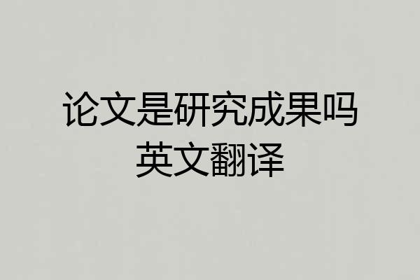 论文是研究成果吗英文翻译