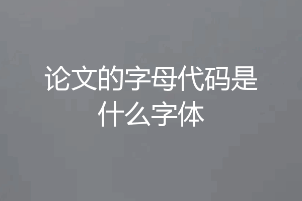 论文的字母代码是什么字体