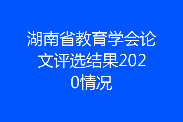 湖南省教育学会论文评选结果2020情况