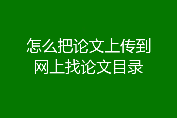 怎么把论文上传到网上找论文目录