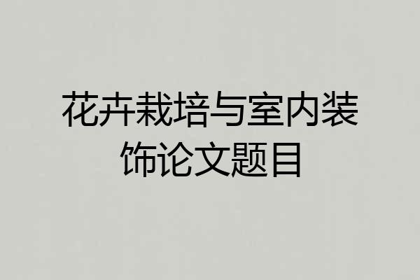 花卉栽培与室内装饰论文题目