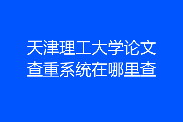 天津理工大学论文查重系统在哪里查