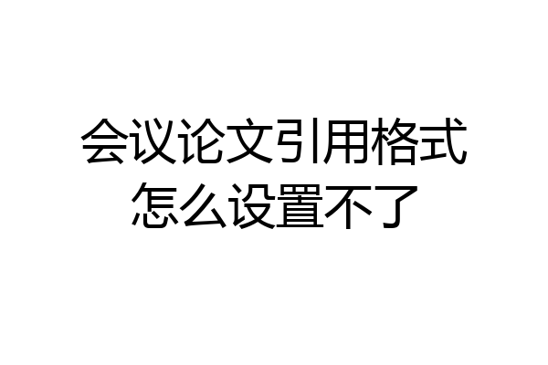 会议论文引用格式怎么设置不了