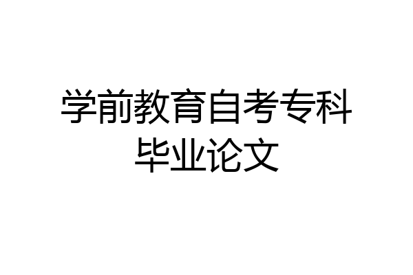 学前教育自考专科毕业论文